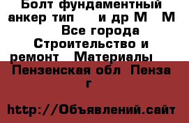 Болт фундаментный анкер тип 1.1 и др М20-М50 - Все города Строительство и ремонт » Материалы   . Пензенская обл.,Пенза г.